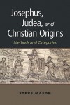 Josephus, Judea, and Christian Origins: Methods and Categories - Steve Mason