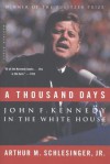 A Thousand Days: John F. Kennedy in the White House - Arthur M. Schlesinger Jr.