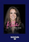 Kate Style Princess: The Fashion and Beauty Secrets of Britain's Most Glamorous Royal - Sara Cywinski