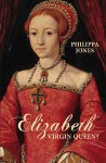 Elizabeth: Virgin Queen? - Philippa Jones