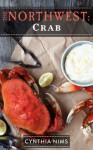 The Northwest: Crab (The Northwest Cookbooks) - Cynthia Nims