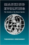 Mankind Evolving: The Evolution of the Human Species - Theodosius Grigorievich Dobzhansky