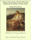 Historic Girls: Stories Of Girls Who Have Influenced The History Of Their Times - Elbridge S. Brooks