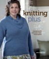 Knitting Plus: Mastering Fit: + Plus-Size Style + 15 Projects - Lisa Shroyer