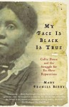 My Face Is Black Is True: Callie House and the Struggle for Ex-Slave Reparations - Mary Frances Berry