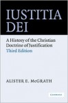 Iustitia Dei: A History of the Christian Doctrine of Justification - Alister E. McGrath