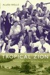 Tropical Zion: General Trujillo, FDR, and the Jews of Sos&uacute;a - Allen Wells