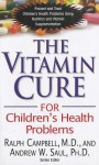 Vitamin Cure For Children's Health Problems: Prevent and Treat Children's Health Problems Using Nutrition and Vitamin Supplementation - Ralph K. Campbell, Andrew W. Saul