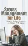 Stress Management for Life - How to Reduce, Prevent, and Cope With Stress - Brad Collins