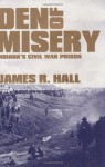 Den of Misery: Indiana's Civil War Prison - James R. Hall