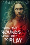 When the Hounds Come Out to Play - Azalea Moone