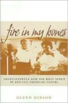 Fire in My Bones: Transcendence and the Holy Spirit in African American Gospel - Glenn Hinson