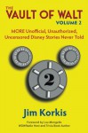 Vault of Walt - Volume 2: MORE Unofficial, Unauthorized, Uncensored Disney Stories Never Told - Jim Korkis