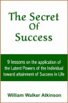 The Secret Of Success (with linked TOC) - William Walker Atkinson