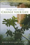 Change Your Reality, Change Your Life - Robin McKnight