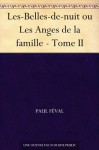 Les-Belles-de-nuit ou Les Anges de la famille - Tome II (French Edition) - Paul Féval