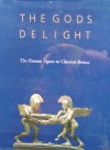 The Gods Delight: The Human Figure In Classical Bronze - Arielle P. Kozloff, David Gordon Mitten