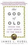 The God of Old: Inside the Lost World of the Bible - James L. Kugel