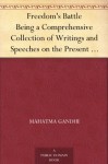 Freedom's Battle Being a Comprehensive Collection of Writings and Speeches on the Present Situation - Mahatma Gandhi