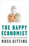 The Happy Economist: Happiness for the Hard-headed - Ross Gittins