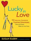 Lucky in Love: 52 Fabulous, Foolproof Flirting Strategies, One for Every Week of the Year - Susan Rabin