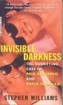 Invisible Darkness: The Horrifying Case of Paul Bernardo and Karla Homolka - Stephen Williams