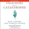 Field Notes from a Catastrophe: Man, Nature, and Climate Change - Elizabeth Kolbert, Hope Davis