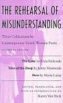 The Rehearsal of Misunderstanding: Three Collections by Contemporary Greek Women Poets--The Cake by Rhea Galanaki, Tales of the Deep by Jenny Mastoraki, Hers by Maria Laina - Karen Van Dyck