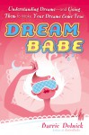 Dreambabe: Understanding Dreams --And Using Them to Make Your Dreams Come True - Barrie Dolnick