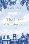 The Light of Amsterdam: A Novel - David Park