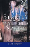 Stories from the Haunted South - Alan Brown