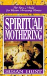 Spiritual Mothering: The Titus 2 Model for Women Mentoring Women - Susan Hunt