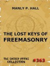 The Lost Keys Of Freemasonry (incl. Bonus Chapter) (The Sacred Books) - Manly P. Hall