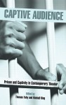 Captive Audience: Prison and Captivity in Contemporary Theatre - Thomas Fahy, Kimball King