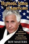 Hypnotic States of Americans: A Spiritual Survival Manual for Every American Family in a Perilous World - Roy Masters