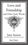 Love And Freindship And Other Early Works: A Collection of Juvenile Writings - Jane Austen