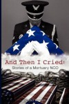 And Then I Cried: Stories of a Mortuary Nco - Justin Jordan