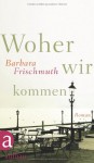 Woher wir kommen - Barbara Frischmuth