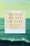 Things We Set on Fire - Deborah Reed