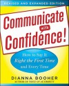 Communicate with Confidence, Revised and Expanded Edition: How to Say it Right the First Time and Every Time - Dianna Booher