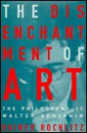 The Disenchantment of Art: The Philosophy of Walter Benjamin - Rainer Rochlitz, Jane Marie Todd