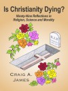 Is Christianity Dying? - Craig A. James, Laurel A. Vivion