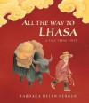 All The Way to Lhasa: A Tale from Tibet - Barbara Helen Berger