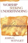 Worship Seeking Understanding: Windows into Christian Practice - John D. Witvliet