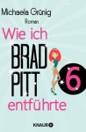 Wie ich Brad Pitt entführte 6: Serial Teil 6 (German Edition) - Michaela Grünig