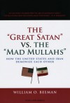 The Great Satan vs. the Mad Mullahs: How the United States and Iran Demonize Each Other - William O. Beeman