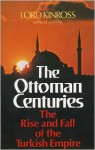 The Ottoman Centuries The Rise And Fall Of The Turkish Empire - John Patrick Douglas Balfour