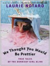 We Thought You Would be Prettier: True Tales of the Dorkiest Girl Alive - Laurie Notaro, Hillary Huber