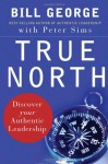 True North: Discover Your Authentic Leadership - Bill George, Peter Sims, David Gergen