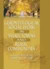 Gerontological Social Work in Small Towns and Rural Communities - Lenard W Kaye, Sandra Butler